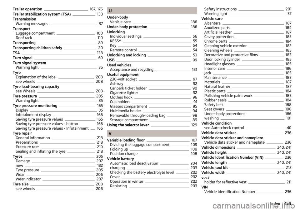 SKODA OCTAVIA 2015 3.G / (5E) Owners Manual Trailer operation167, 176
Trailer stabilization system (TSA)138
Transmission Warning messages
37
Transport Luggage compartment
100
Roof rack110
Transporting89
Transporting children safely20
TSA138
Tur