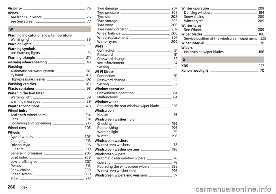 SKODA OCTAVIA 2015 3.G / (5E) Owners Manual Visibility76
Visors see front sun visors
76
see Sun screen77
W
Warning indicator of a low temperature Warning light
39
Warning lights31
Warning symbols see Warning lights
31
Warning triangle211
warnin