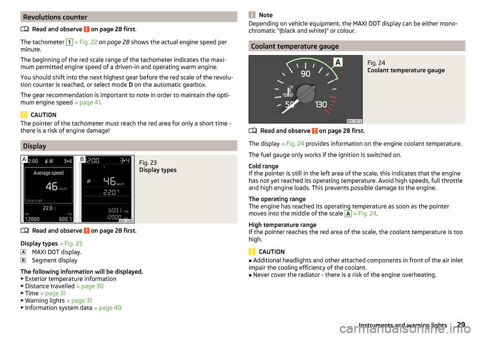 SKODA OCTAVIA 2015 3.G / (5E) Owners Manual Revolutions counterRead and observe 
 on page 28 first.
The tachometer 
1
 » Fig. 22  on page 28  shows the actual engine speed per
minute.
The beginning of the red scale range of the tachometer indi