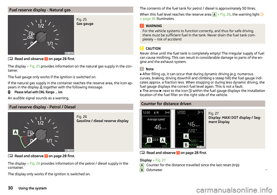 SKODA OCTAVIA 2015 3.G / (5E) Owners Manual Fuel reserve display - Natural gasFig. 25 
Gas gauge
Read and observe  on page 28 first.
The display » Fig. 25 provides information on the natural gas supply in the con-
tainer.
The fuel gauge only w