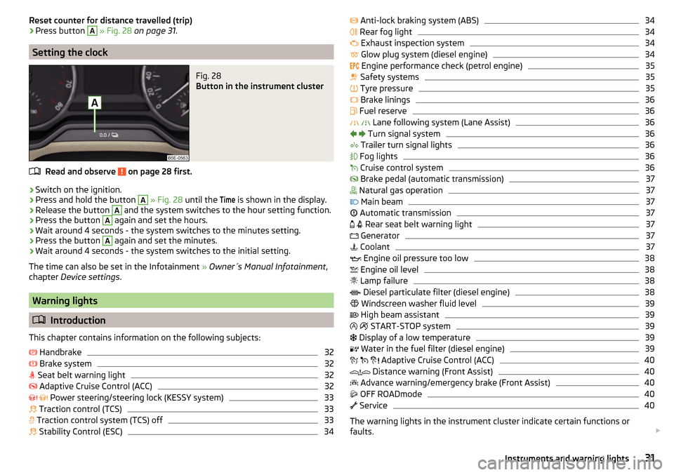 SKODA OCTAVIA 2015 3.G / (5E) Owners Manual Reset counter for distance travelled (trip)›Press button A » Fig. 28  on page 31 .
Setting the clock
Fig. 28 
Button in the instrument cluster
Read and observe  on page 28 first.
›
Switch on the 