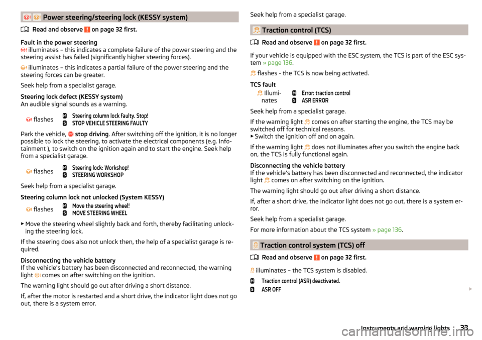 SKODA OCTAVIA 2015 3.G / (5E) Owners Manual   Power steering/steering lock (KESSY system)
Read and observe 
 on page 32 first.
Fault in the power steering
  illuminates – this indicates a complete failure of the power steering and th