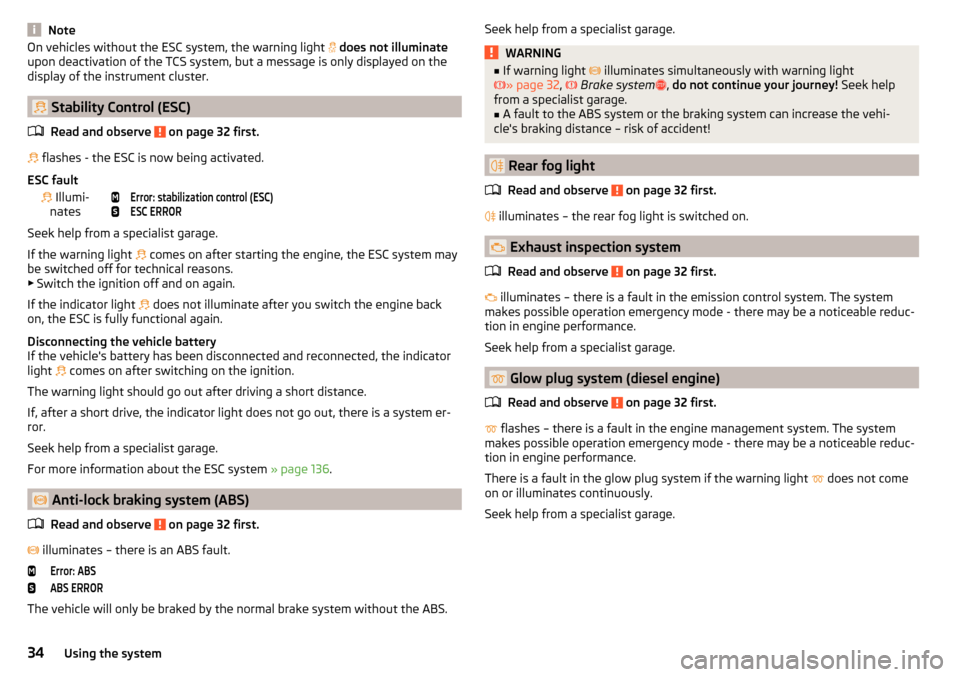SKODA OCTAVIA 2015 3.G / (5E) Owners Manual NoteOn vehicles without the ESC system, the warning light  does not  illuminate
upon deactivation of the TCS system, but a message is only displayed on the
display of the instrument cluster.
 St