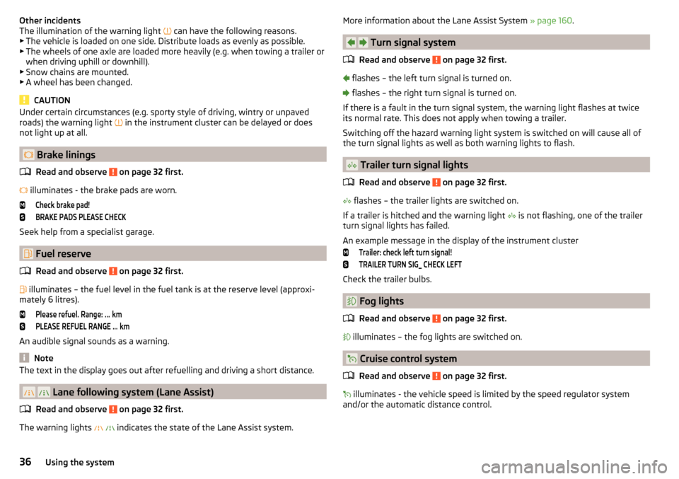 SKODA OCTAVIA 2015 3.G / (5E) Owners Manual Other incidents
The illumination of the warning light   can have the following reasons.
▶ The vehicle is loaded on one side. Distribute loads as evenly as possible.
▶ The wheels of one axle are