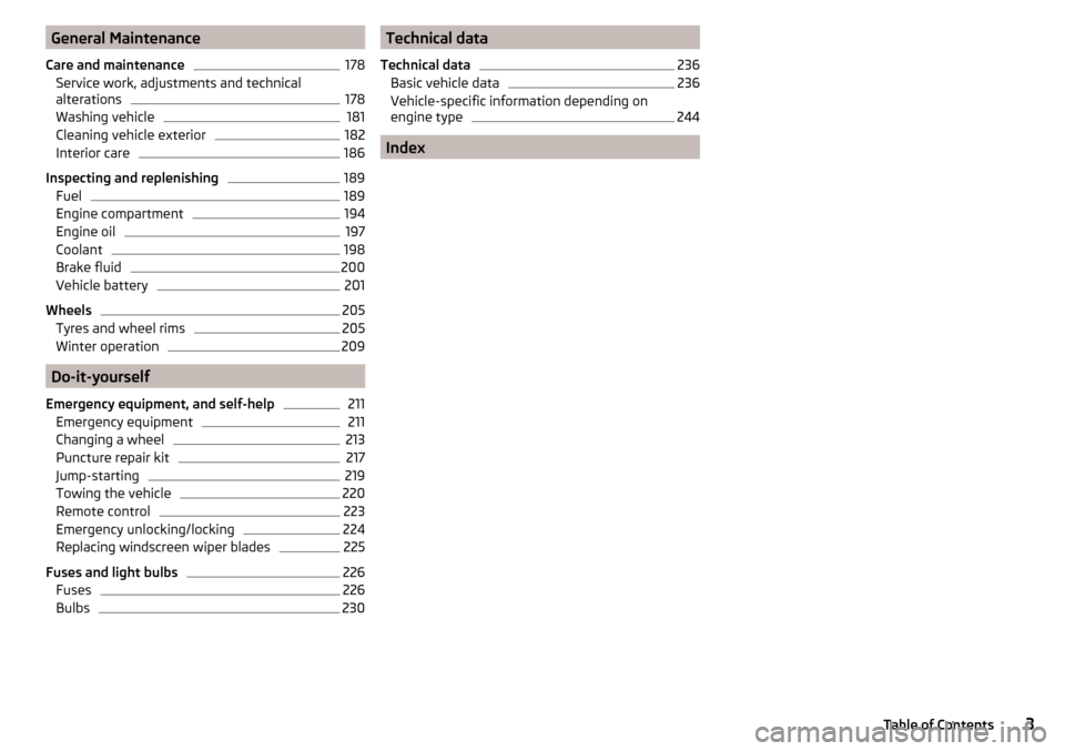 SKODA OCTAVIA 2015 3.G / (5E) Owners Manual General Maintenance
Care and maintenance178
Service work, adjustments and technical
alterations
178
Washing vehicle
181
Cleaning vehicle exterior
182
Interior care
186
Inspecting and replenishing
189
