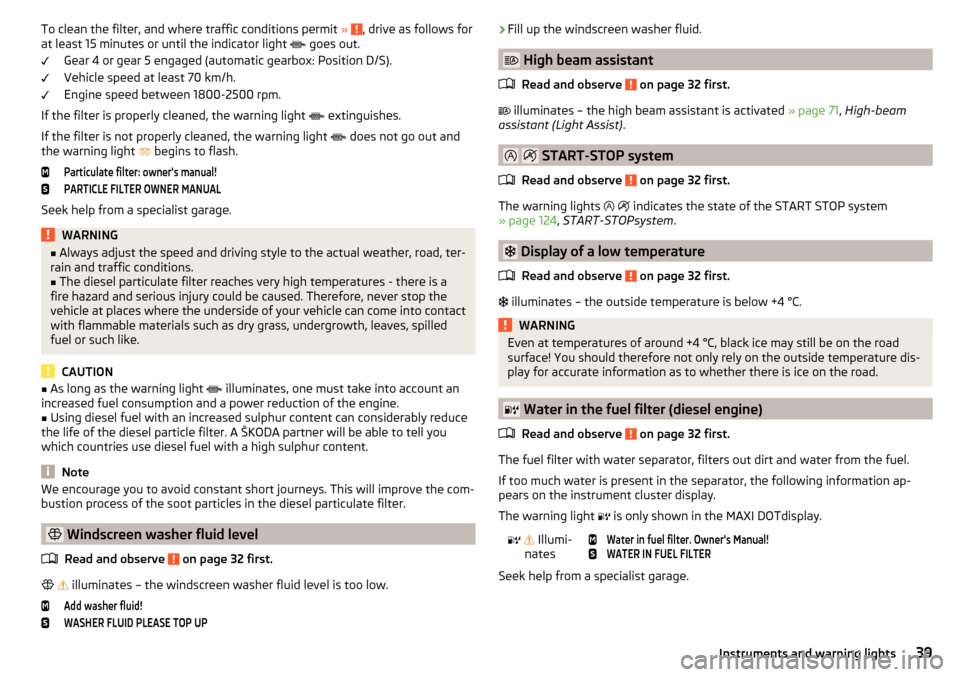 SKODA OCTAVIA 2015 3.G / (5E) User Guide To clean the filter, and where traffic conditions permit » , drive as follows for
at least 15 minutes or until the indicator light   goes out.
Gear 4 or gear 5 engaged (automatic gearbox: Position