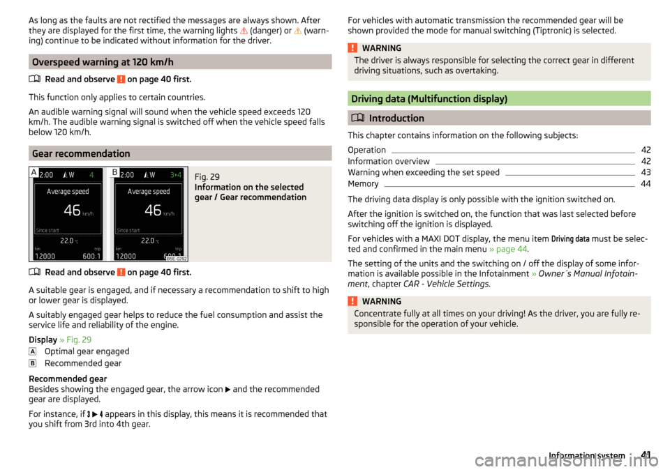 SKODA OCTAVIA 2015 3.G / (5E) Owners Manual As long as the faults are not rectified the messages are always shown. After
they are displayed for the first time, the warning lights   (danger) or   (warn-
ing) continue to be indicated withou