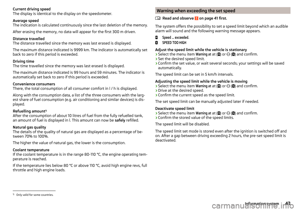 SKODA OCTAVIA 2015 3.G / (5E) Owners Manual Current driving speed
The display is identical to the display on the speedometer.
Average speed
The indication is calculated continuously since the last deletion of the memory.
After erasing the memor