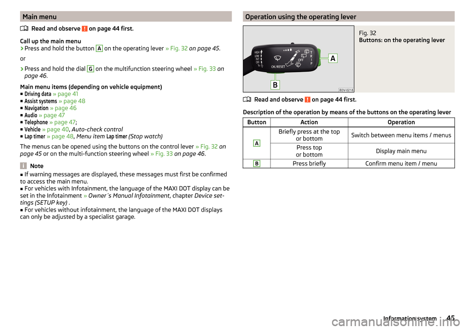 SKODA OCTAVIA 2015 3.G / (5E) Owners Manual Main menuRead and observe 
 on page 44 first.
Call up the main menu
›
Press and hold the button 
A
 on the operating lever  » Fig. 32 on page 45 .
or
›
Press and hold the dial 
G
 on the multifun