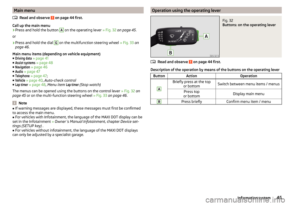 SKODA OCTAVIA 2015 3.G / (5E) User Guide Main menuRead and observe 
 on page 44 first.
Call up the main menu
›
Press and hold the button 
A
 on the operating lever  » Fig. 32 on page 45 .
or
›
Press and hold the dial 
G
 on the multifun