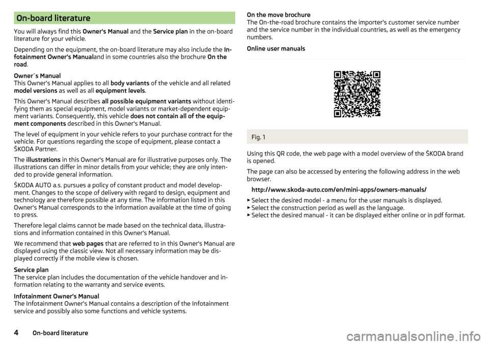 SKODA OCTAVIA 2015 3.G / (5E) Owners Manual On-board literature
You will always find this  Owners Manual and the Service plan  in the on-board
literature for your vehicle.
Depending on the equipment, the on-board literature may also include th