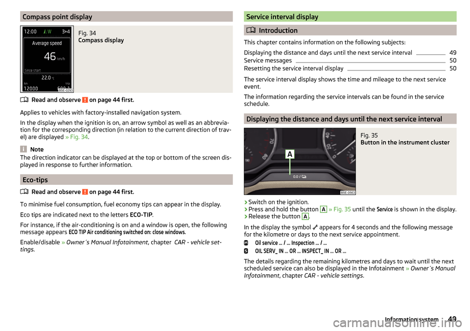 SKODA OCTAVIA 2015 3.G / (5E) Owners Manual Compass point displayFig. 34 
Compass display
Read and observe  on page 44 first.
Applies to vehicles with factory-installed navigation system.
In the display when the ignition is on, an arrow symbol 
