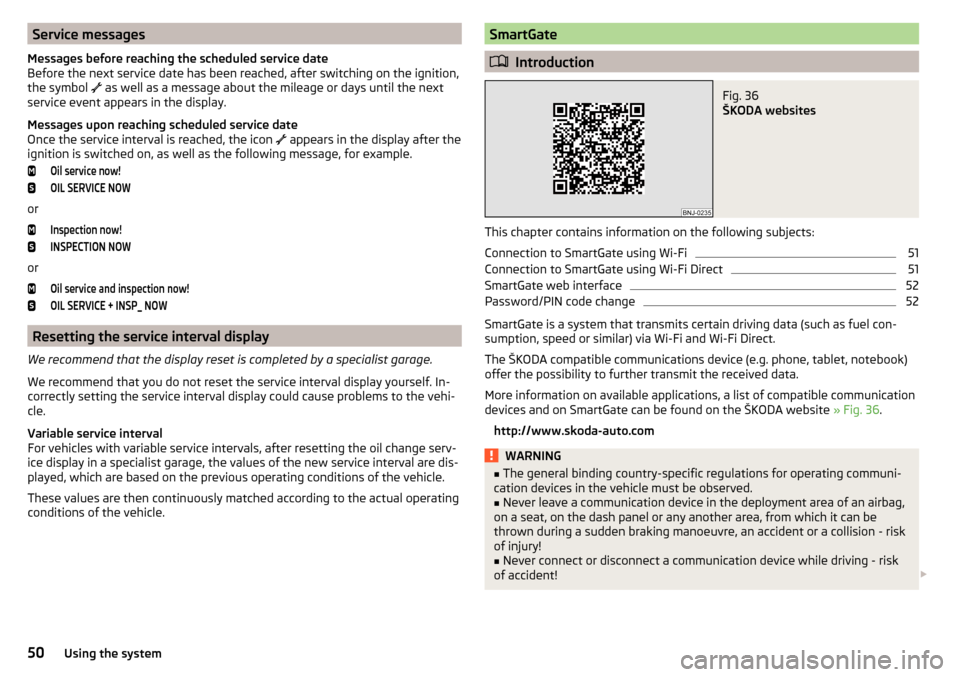 SKODA OCTAVIA 2015 3.G / (5E) Owners Manual Service messages
Messages before reaching the scheduled service date
Before the next service date has been reached, after switching on the ignition,
the symbol  
 as well as a message about the mil