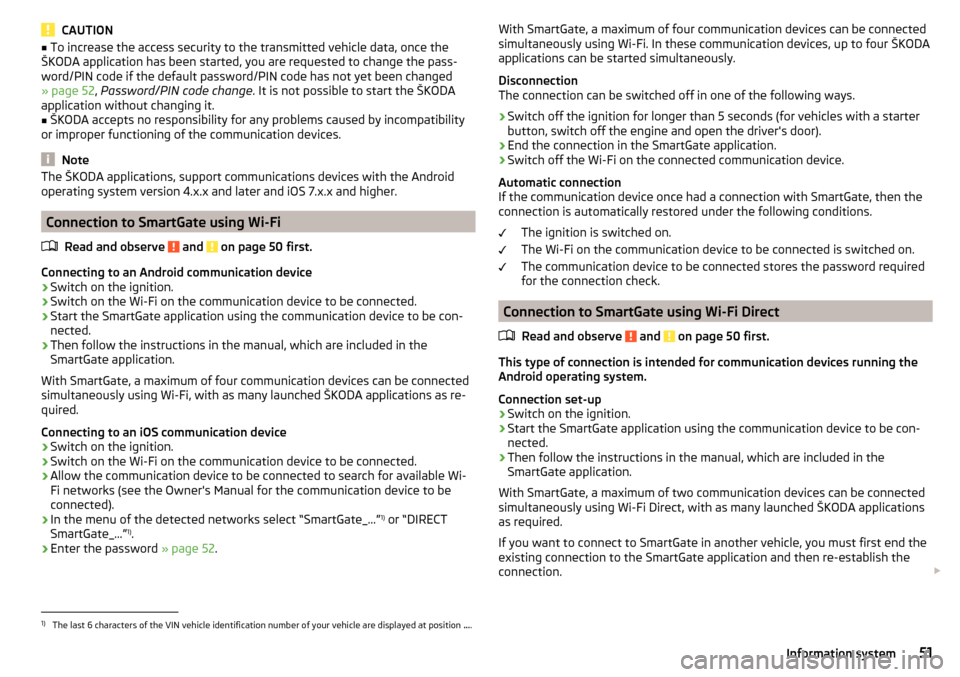 SKODA OCTAVIA 2015 3.G / (5E) Owners Manual CAUTION■To increase the access security to the transmitted vehicle data, once the
ŠKODA application has been started, you are requested to change the pass-
word/PIN code if the default password/PIN