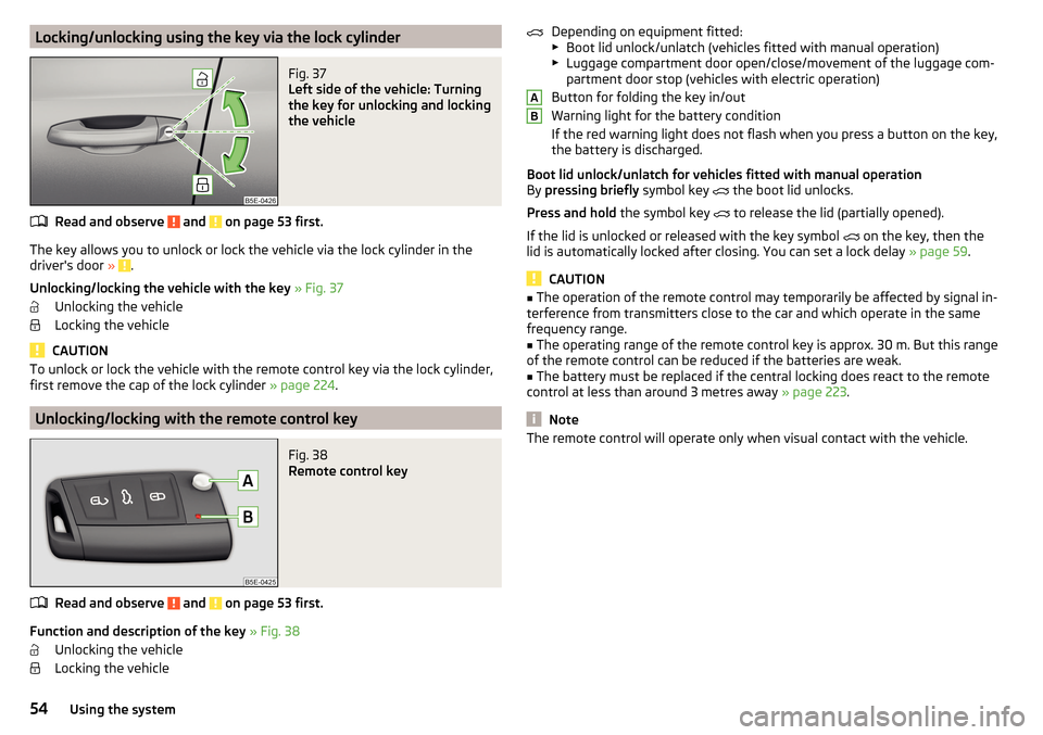 SKODA OCTAVIA 2015 3.G / (5E) Owners Manual Locking/unlocking using the key via the lock cylinderFig. 37 
Left side of the vehicle: Turning
the key for unlocking and locking
the vehicle
Read and observe  and  on page 53 first.
The key allows yo