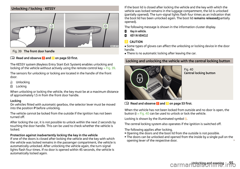 SKODA OCTAVIA 2015 3.G / (5E) Owners Manual Unlocking / locking - KESSYFig. 39 
The front door handle
Read and observe 
 and  on page 53 first.
The KESSY system (Keyless Entry Start Exit System) enables unlocking and
locking of the vehicle with