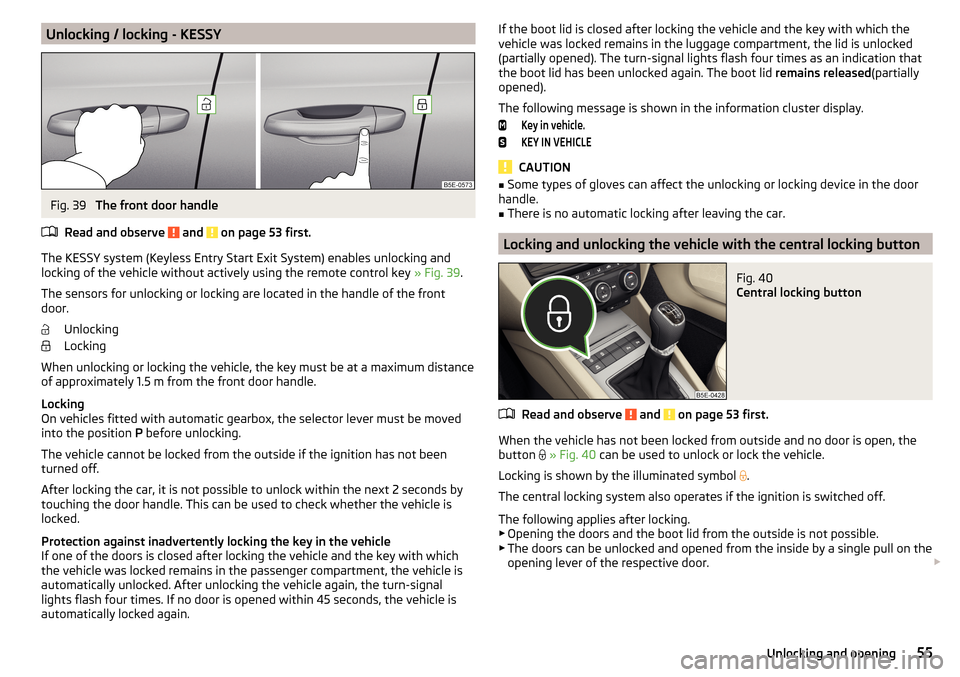 SKODA OCTAVIA 2015 3.G / (5E) User Guide Unlocking / locking - KESSYFig. 39
The front door handle
Read and observe
and on page 53 first.
The KESSY system (Keyless Entry Start Exit System) enables unlocking and
locking of the vehicle with SKODA OCTAVIA 2015 3.G / (5E) User Guide Unlocking / locking - KESSYFig. 39
The front door handle
Read and observe
and on page 53 first.
The KESSY system (Keyless Entry Start Exit System) enables unlocking and
locking of the vehicle with
