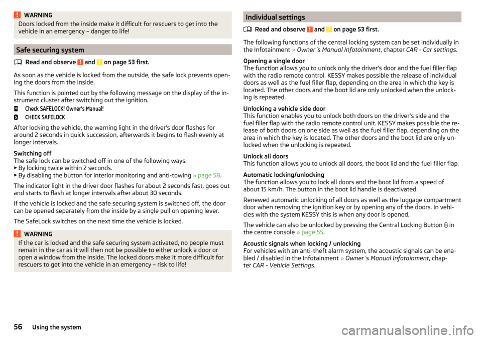SKODA OCTAVIA 2015 3.G / (5E) Owners Manual WARNINGDoors locked from the inside make it difficult for rescuers to get into the
vehicle in an emergency – danger to life!
Safe securing system
Read and observe 
 and  on page 53 first.
As soon as