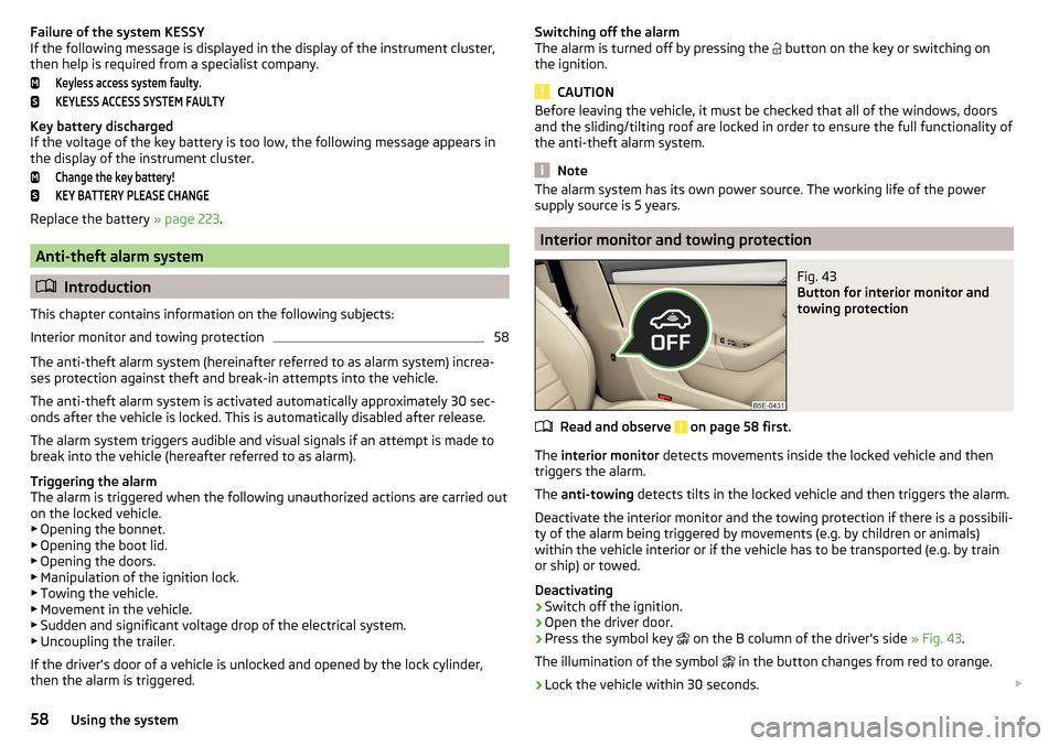 SKODA OCTAVIA 2015 3.G / (5E) Owners Guide Failure of the system KESSY
If the following message is displayed in the display of the instrument cluster,
then help is required from a specialist company.Keyless access system faulty.KEYLESS ACCESS SKODA OCTAVIA 2015 3.G / (5E) Owners Guide Failure of the system KESSY
If the following message is displayed in the display of the instrument cluster,
then help is required from a specialist company.Keyless access system faulty.KEYLESS ACCESS