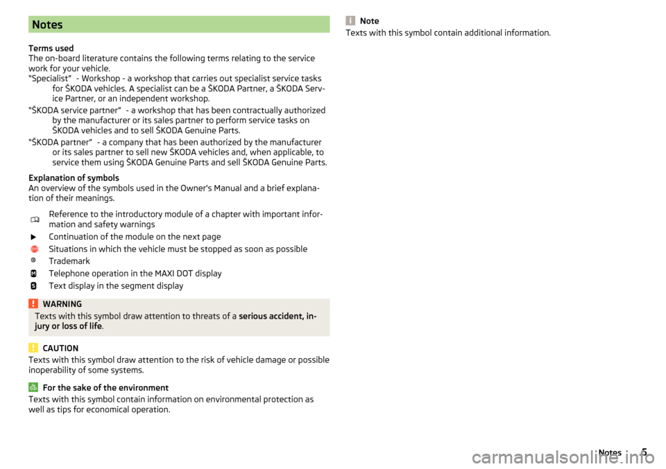 SKODA OCTAVIA 2015 3.G / (5E) Owners Manual Notes
Terms used
The on-board literature contains the following terms relating to the service
work for your vehicle. - Workshop - a workshop that carries out specialist service tasks
for ŠKODA vehicl