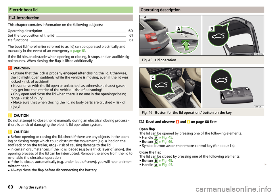 SKODA OCTAVIA 2015 3.G / (5E) Owners Manual Electric boot lid
Introduction
This chapter contains information on the following subjects:
Operating description
60
Set the top position of the lid
61
Malfunctions
61
The boot lid (hereinafter ref