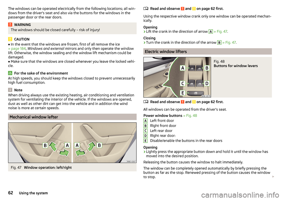 SKODA OCTAVIA 2015 3.G / (5E) User Guide The windows can be operated electrically from the following locations; all win-
dows from the drivers seat and also via the buttons for the windows in the
passenger door or the rear doors.WARNINGThe SKODA OCTAVIA 2015 3.G / (5E) User Guide The windows can be operated electrically from the following locations; all win-
dows from the drivers seat and also via the buttons for the windows in the
passenger door or the rear doors.WARNINGThe