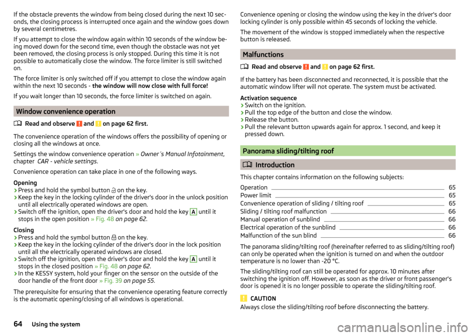 SKODA OCTAVIA 2015 3.G / (5E) User Guide If the obstacle prevents the window from being closed during the next 10 sec-
onds, the closing process is interrupted once again and the window goes down
by several centimetres.
If you attempt to clo SKODA OCTAVIA 2015 3.G / (5E) User Guide If the obstacle prevents the window from being closed during the next 10 sec-
onds, the closing process is interrupted once again and the window goes down
by several centimetres.
If you attempt to clo