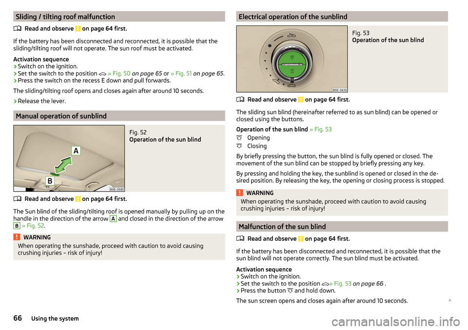 SKODA OCTAVIA 2015 3.G / (5E) Owners Manual Sliding / tilting roof malfunctionRead and observe
on page 64 first.
If the battery has been disconnected and reconnected, it is possible that thesliding/tilting roof will not operate. The sun roof SKODA OCTAVIA 2015 3.G / (5E) Owners Manual Sliding / tilting roof malfunctionRead and observe
on page 64 first.
If the battery has been disconnected and reconnected, it is possible that thesliding/tilting roof will not operate. The sun roof
