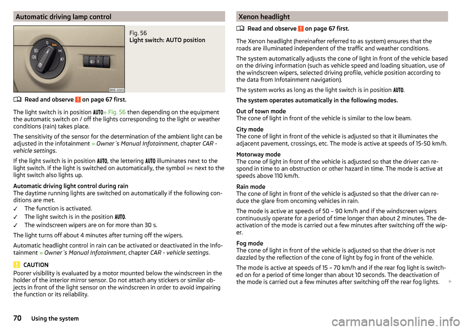 SKODA OCTAVIA 2015 3.G / (5E) User Guide Automatic driving lamp controlFig. 56
Light switch: AUTO position
Read and observe on page 67 first.
The light switch is in position » Fig. 56
then depending on the equipment
the autom SKODA OCTAVIA 2015 3.G / (5E) User Guide Automatic driving lamp controlFig. 56
Light switch: AUTO position
Read and observe on page 67 first.
The light switch is in position » Fig. 56
then depending on the equipment
the autom