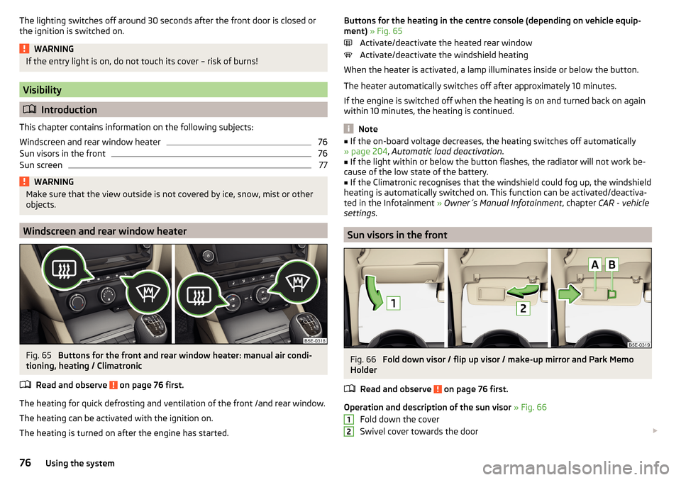 SKODA OCTAVIA 2015 3.G / (5E) Owners Manual The lighting switches off around 30 seconds after the front door is closed or
the ignition is switched on.WARNINGIf the entry light is on, do not touch its cover – risk of burns!
Visibility
Intr SKODA OCTAVIA 2015 3.G / (5E) Owners Manual The lighting switches off around 30 seconds after the front door is closed or
the ignition is switched on.WARNINGIf the entry light is on, do not touch its cover – risk of burns!
Visibility
Intr