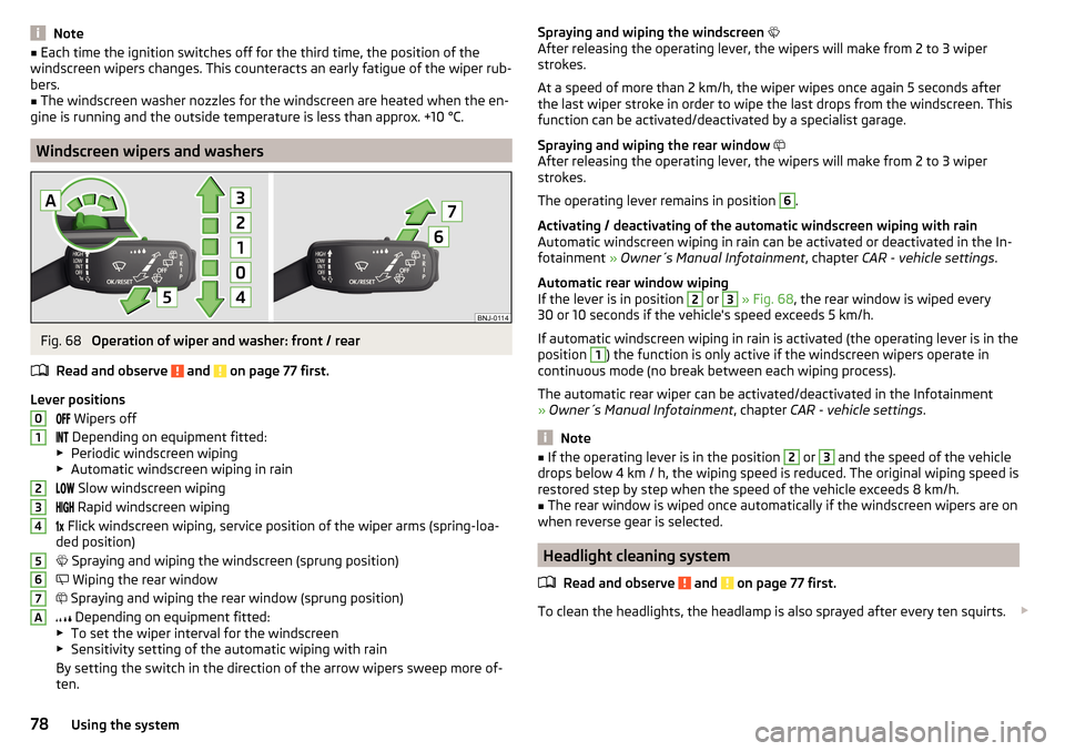 SKODA OCTAVIA 2015 3.G / (5E) Owners Manual Note■Each time the ignition switches off for the third time, the position of the
windscreen wipers changes. This counteracts an early fatigue of the wiper rub-
bers.■
The windscreen washer nozzles