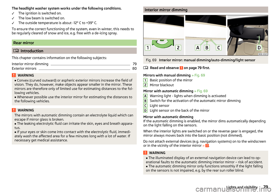 SKODA OCTAVIA 2015 3.G / (5E) Owners Manual The headlight washer system works under the following conditions.The ignition is switched on.
The low beam is switched on.
The outside temperature is about -12° C to +39° C.
To ensure the correct fu