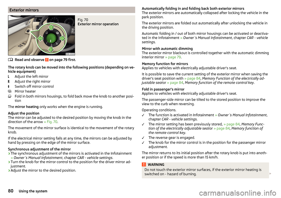 SKODA OCTAVIA 2015 3.G / (5E) Owners Manual Exterior mirrorsFig. 70 
Exterior mirror operation
Read and observe  on page 79 first.
The rotary knob can be moved into the following positions (depending on ve-
hicle equipment)
Adjust the left mirr