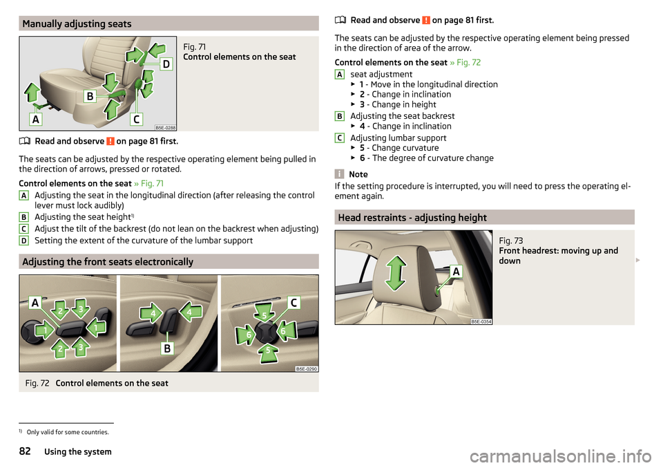 SKODA OCTAVIA 2015 3.G / (5E) Owners Manual Manually adjusting seatsFig. 71 
Control elements on the seat
Read and observe  on page 81 first.
The seats can be adjusted by the respective operating element being pulled in
the direction of arrows,