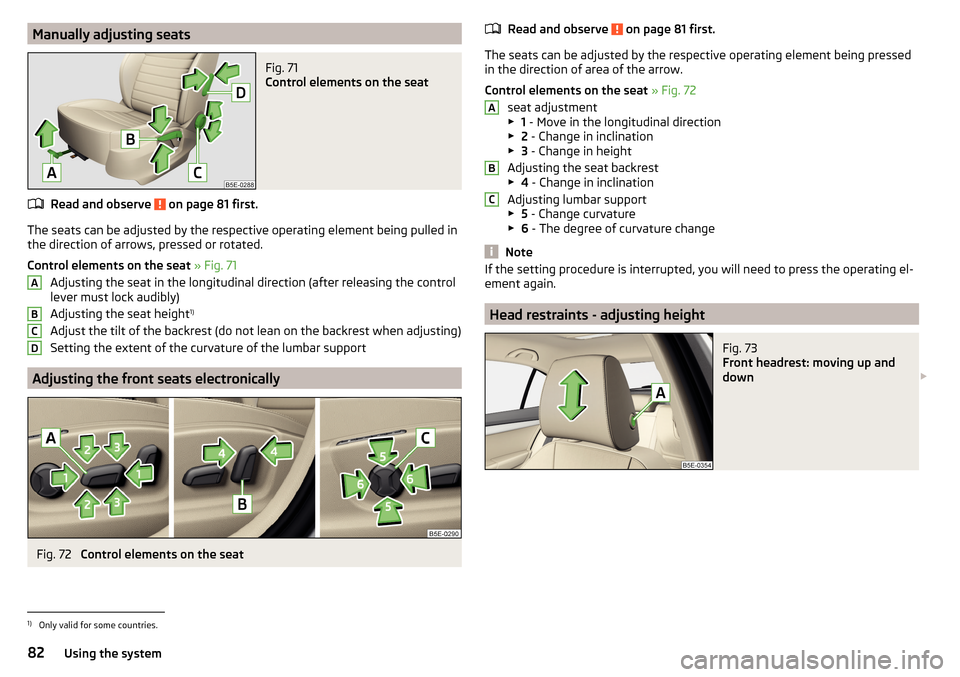 SKODA OCTAVIA 2015 3.G / (5E) Owners Guide Manually adjusting seatsFig. 71 
Control elements on the seat
Read and observe  on page 81 first.
The seats can be adjusted by the respective operating element being pulled in
the direction of arrows,