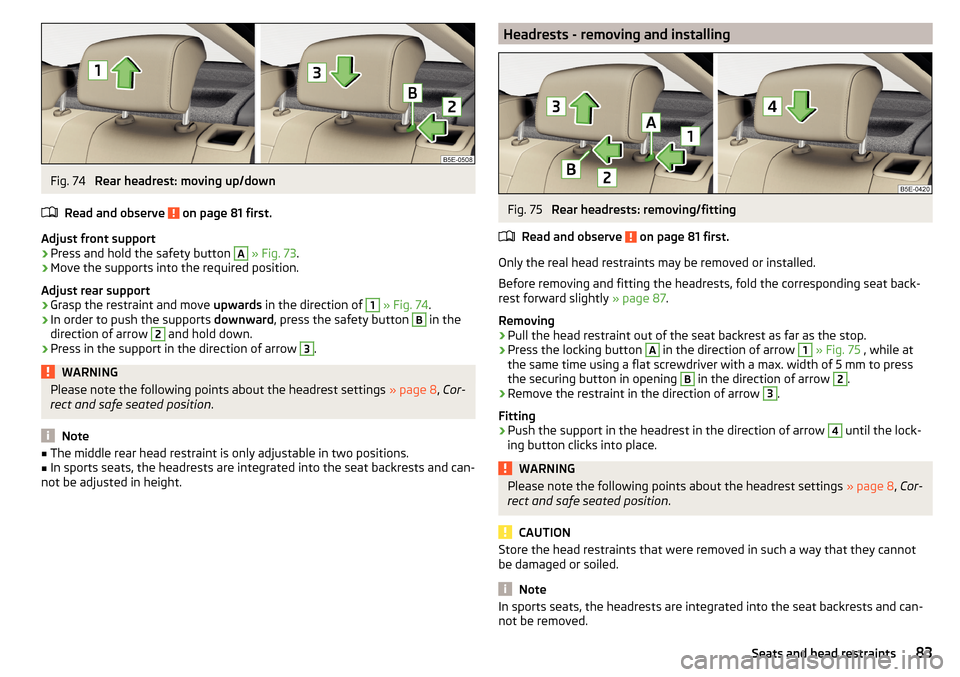 SKODA OCTAVIA 2015 3.G / (5E) Owners Guide Fig. 74 
Rear headrest: moving up/down
Read and observe 
 on page 81 first.
Adjust front support
›
Press and hold the safety button 
A
  » Fig. 73 .
›
Move the supports into the required position