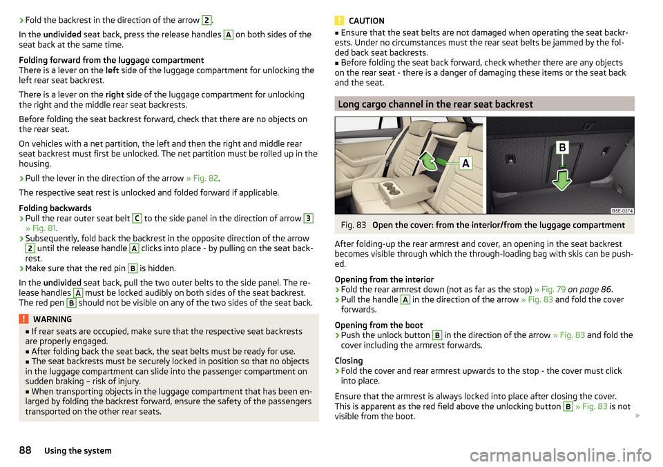 SKODA OCTAVIA 2015 3.G / (5E) Owners Guide ›Fold the backrest in the direction of the arrow 2.
In the  undivided  seat back, press the release handles A
 on both sides of the
seat back at the same time.
Folding forward from the luggage compa