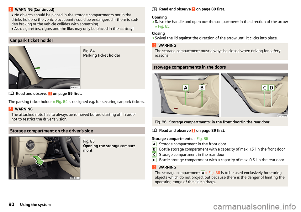 SKODA OCTAVIA 2015 3.G / (5E) Owners Manual WARNING (Continued)■No objects should be placed in the storage compartments nor in the
drinks holders; the vehicle occupants could be endangered if there is sud-
den braking or the vehicle collides SKODA OCTAVIA 2015 3.G / (5E) Owners Manual WARNING (Continued)■No objects should be placed in the storage compartments nor in the
drinks holders; the vehicle occupants could be endangered if there is sud-
den braking or the vehicle collides
