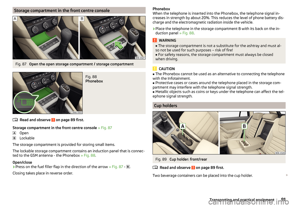 SKODA OCTAVIA 2015 3.G / (5E) Owners Guide Storage compartment in the front centre consoleFig. 87
Open the open storage compartment / storage compartment
Fig. 88
Phonebox
Read and observe on page 89 first.
Storage compartment in the front c SKODA OCTAVIA 2015 3.G / (5E) Owners Guide Storage compartment in the front centre consoleFig. 87
Open the open storage compartment / storage compartment
Fig. 88
Phonebox
Read and observe on page 89 first.
Storage compartment in the front c