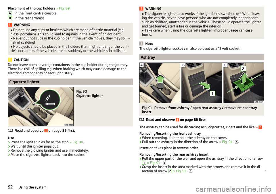 SKODA OCTAVIA 2015 3.G / (5E) User Guide Placement of the cup holders » Fig. 89
In the front centre console
In the rear armrestWARNING■ Do not use any cups or beakers which are made of brittle material (e.g.
glass, porcelain). This could SKODA OCTAVIA 2015 3.G / (5E) User Guide Placement of the cup holders » Fig. 89
In the front centre console
In the rear armrestWARNING■ Do not use any cups or beakers which are made of brittle material (e.g.
glass, porcelain). This could