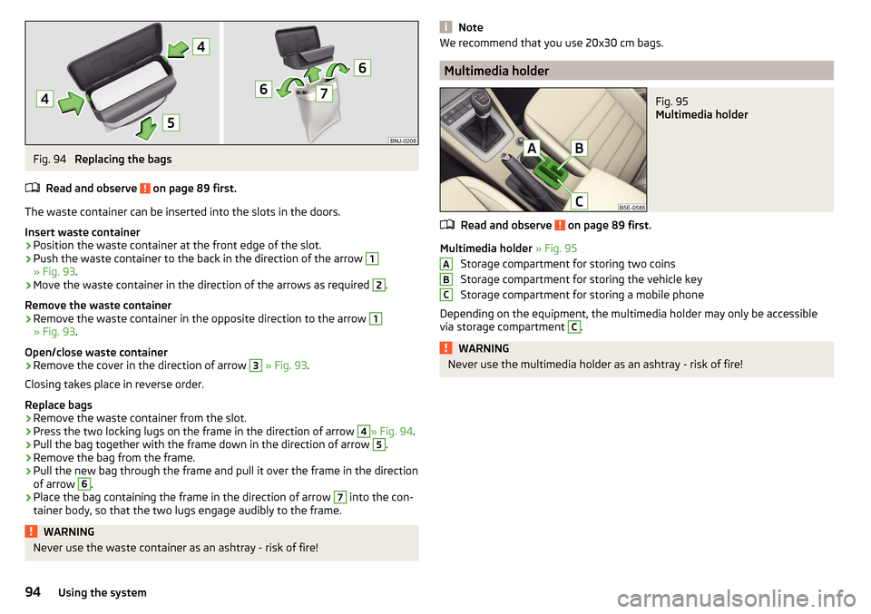 SKODA OCTAVIA 2015 3.G / (5E) Owners Guide Fig. 94
Replacing the bags
Read and observe
on page 89 first.
The waste container can be inserted into the slots in the doors.
Insert waste container
›
Position the waste container at the front e SKODA OCTAVIA 2015 3.G / (5E) Owners Guide Fig. 94
Replacing the bags
Read and observe
on page 89 first.
The waste container can be inserted into the slots in the doors.
Insert waste container
›
Position the waste container at the front e