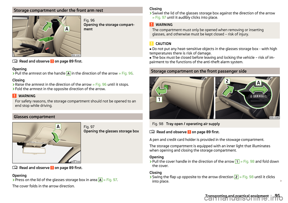 SKODA OCTAVIA 2015 3.G / (5E) Owners Manual Storage compartment under the front arm restFig. 96
Opening the storage compart-
ment
Read and observe on page 89 first.
Opening
›
Pull the armrest on the handle
A
in the direction of the arrow SKODA OCTAVIA 2015 3.G / (5E) Owners Manual Storage compartment under the front arm restFig. 96
Opening the storage compart-
ment
Read and observe on page 89 first.
Opening
›
Pull the armrest on the handle
A
in the direction of the arrow