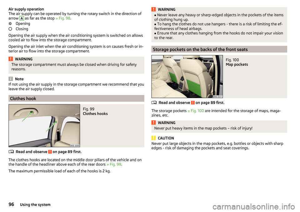 SKODA OCTAVIA 2015 3.G / (5E) Owners Manual Air supply operation
The air supply can be operated by turning the rotary switch in the direction of
arrow A
as far as the stop » Fig. 98.
Opening
Closing
Opening the air supply when the air condit SKODA OCTAVIA 2015 3.G / (5E) Owners Manual Air supply operation
The air supply can be operated by turning the rotary switch in the direction of
arrow A
as far as the stop » Fig. 98.
Opening
Closing
Opening the air supply when the air condit