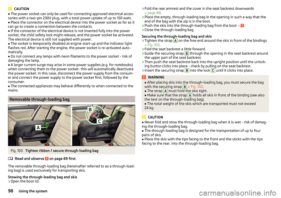 SKODA OCTAVIA 2015 3.G / (5E) Owners Manual CAUTION■The power socket can only be used for connecting approved electrical acces-
sories with a two-pin 230V plug, with a total power uptake of up to 150 watt.■
Place the connector on the electr