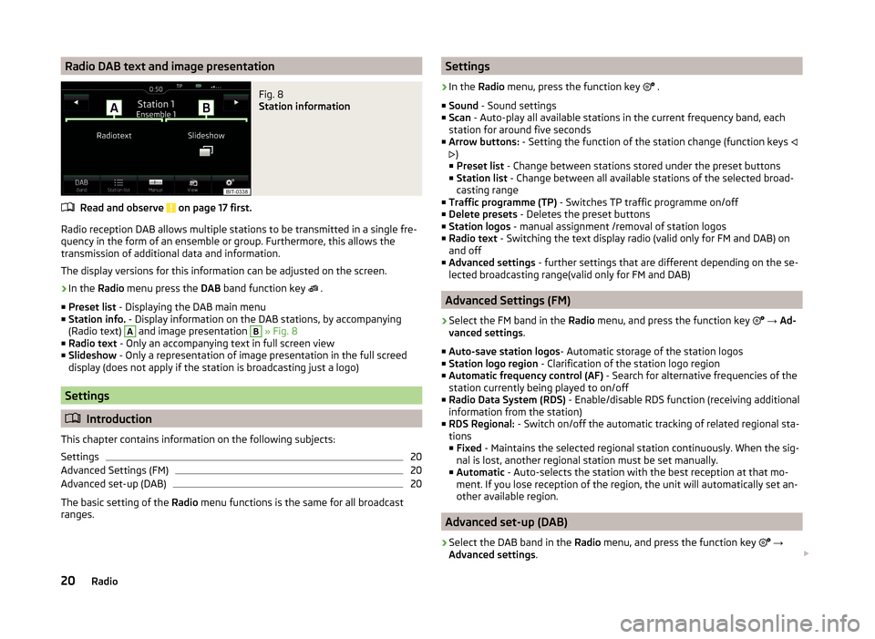 SKODA FABIA 2015 3.G / NJ Amundsen Bolero Infotainment System Manual Radio DAB text and image presentationFig. 8
Station information
Read and observe on page 17 first.
Radio reception DAB allows multiple stations to be transmitted in a single fre-
quency in the form SKODA FABIA 2015 3.G / NJ Amundsen Bolero Infotainment System Manual Radio DAB text and image presentationFig. 8
Station information
Read and observe on page 17 first.
Radio reception DAB allows multiple stations to be transmitted in a single fre-
quency in the form