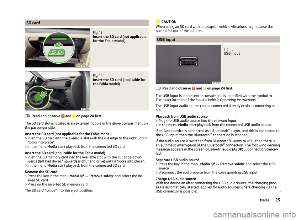 SKODA OCTAVIA 2015 3.G / (5E) Amundsen Bolero Infotainment System Manual SD cardFig. 13 
Insert the SD card (not applicable
for the Fabia model)
Fig. 14 
Insert the SD card (applicable for
the Fabia model)
Read and observe  and  on page 24 first.
The SD card slot is locate
