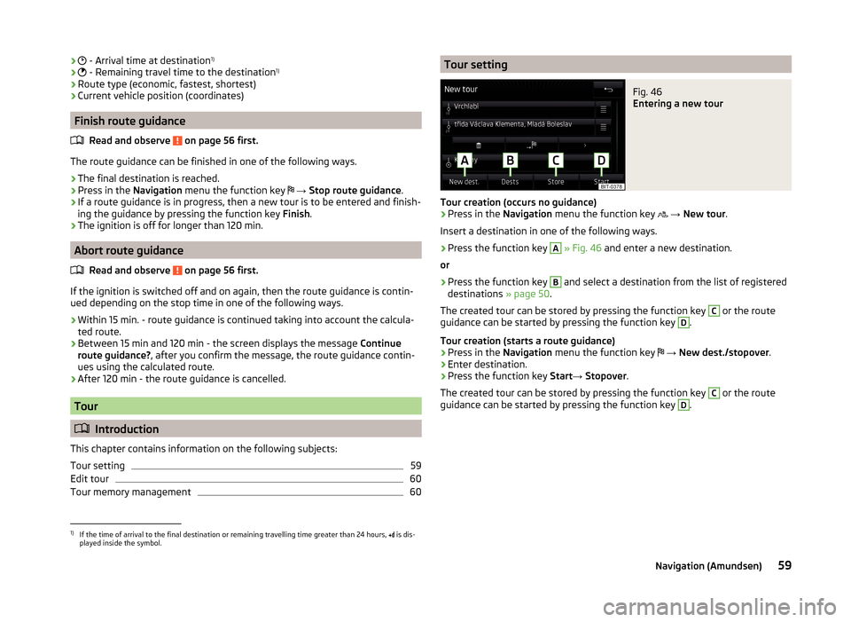 SKODA RAPID 2015 1.G Amundsen Bolero Infotainment System Manual ›
- Arrival time at destination 1)
›
- Remaining travel time to the destination 1)
› Route type (economic, fastest, shortest)
› Current vehicle position (coordinates)
Finish route gui SKODA RAPID 2015 1.G Amundsen Bolero Infotainment System Manual ›
- Arrival time at destination 1)
›
- Remaining travel time to the destination 1)
› Route type (economic, fastest, shortest)
› Current vehicle position (coordinates)
Finish route gui