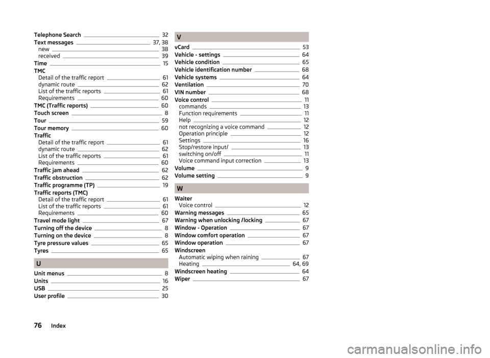 SKODA FABIA 2015 3.G / NJ Amundsen Bolero Infotainment System Manual Telephone Search32
Text messages37, 38
new38
received39
Time15
TMC Detail of the traffic report
61
dynamic route62
List of the traffic reports61
Requirements60
TMC (Traffic reports)60
Touch screen8
To