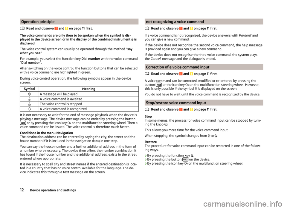 SKODA SUPERB 2015 3.G / (B8/3V) Columbus Infotainment System Manual Operation principleRead and observe 
 and  on page 11 first.
The voice commands are only then to be spoken when the symbol is dis-
played in the device screen or in the display of the combined instrum