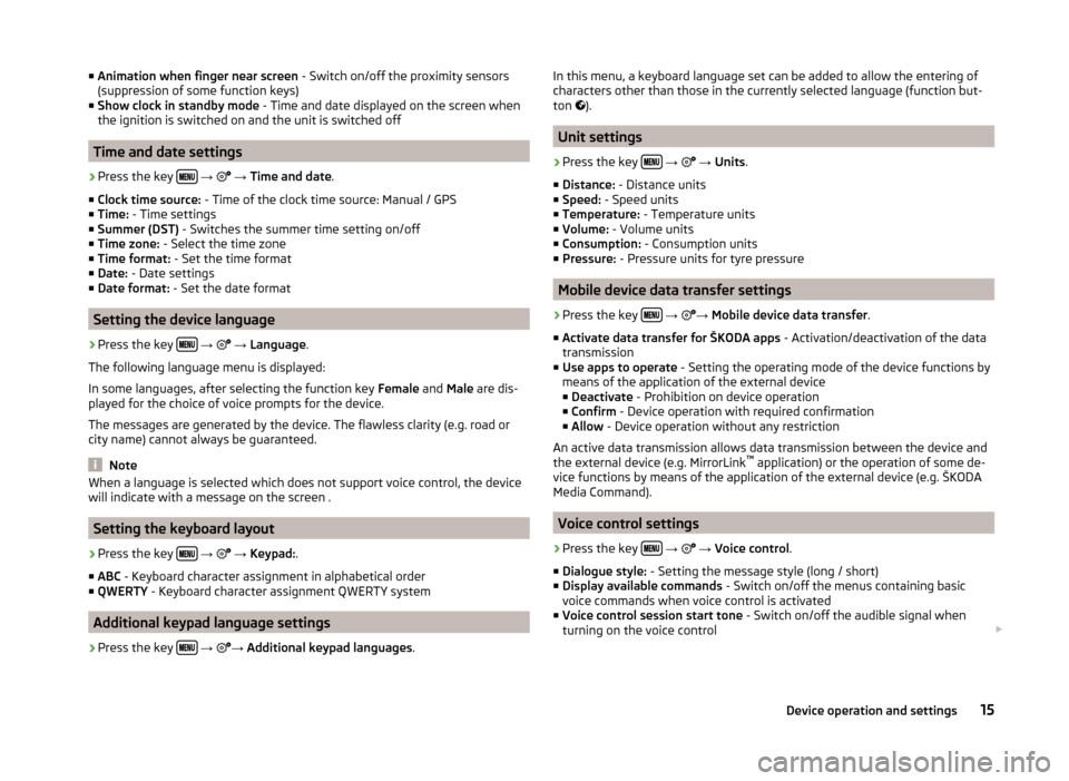 SKODA SUPERB 2015 3.G / (B8/3V) Columbus Infotainment System Manual ■Animation when finger near screen  - Switch on/off the proximity sensors
(suppression of some function keys)
■ Show clock in standby mode  - Time and date displayed on the screen when
the ignitio